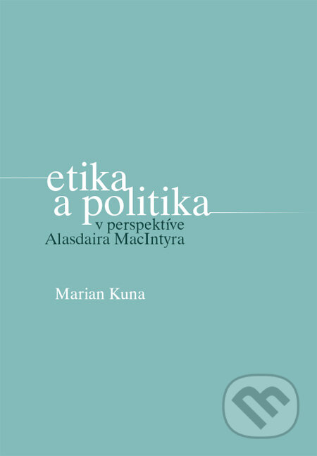 Kniha: Etika a politika v perspektíve Alasdaira MacIntyra (Marian Kuna). FF KU, 2010 Kniha: Etika a politika v perspektíve Alasdaira MacIntyra (Marian Kuna). FF KU, 2010