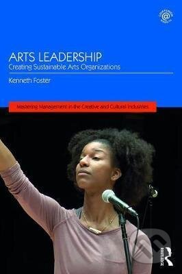 Kniha: Arts Leadership (Kenneth Foster). Taylor & Francis Books, 2018 Kniha: Arts Leadership (Kenneth Foster). Taylor & Francis Books, 2018
