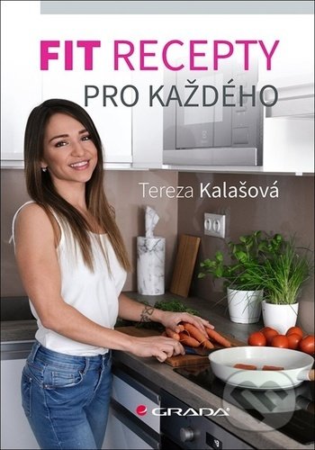 Kniha: Fit recepty pro každého (Tereza Kalašová). Grada, 2021 Kniha: Fit recepty pro každého (Tereza Kalašová). Grada, 2021