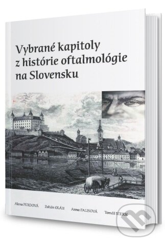 Vybrané kapitoly z histórie oftalmológie na Slovensku - Alena Furdová, Zoltán Oláh, Anna Falisová, Tomáš Stern, Samosato, s.r.o., 2021