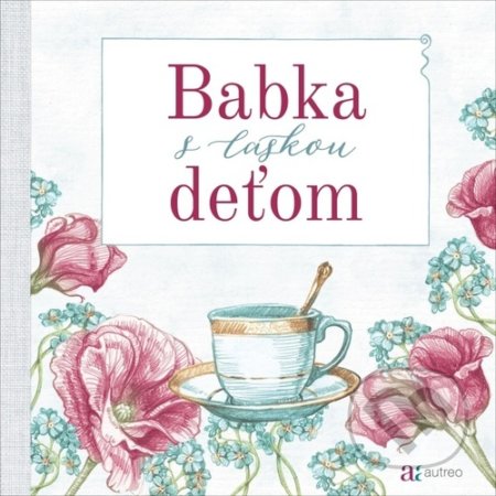 Kniha: Babka s láskou deťom (Autreo). Autreo, 2021 Kniha: Babka s láskou deťom (Autreo). Autreo, 2021
