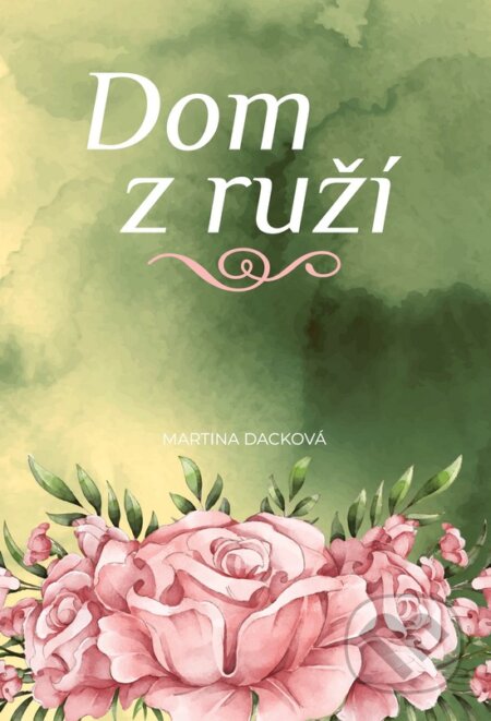 Kniha: Dom z ruží (Martina Dacková). inspira publishing, 2021 Kniha: Dom z ruží (Martina Dacková). inspira publishing, 2021
