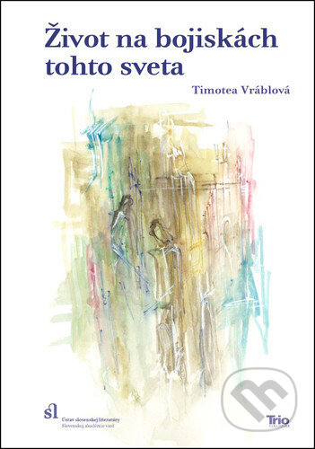Kniha: Život na bojiskách tohto sveta (Timotea Vráblová). Trio Publishing, 2021 Kniha: Život na bojiskách tohto sveta (Timotea Vráblová). Trio Publishing, 2021