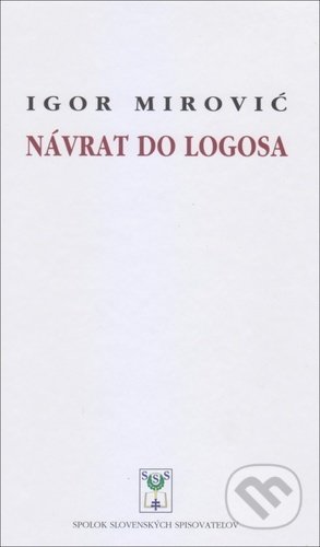 Kniha: Návrat do Logosa (Igor Mirovič). Vydavateľstvo Spolku slovenských spisovateľov, 2021 Kniha: Návrat do Logosa (Igor Mirovič). Vydavateľstvo Spolku slovenských spisovateľov, 2021