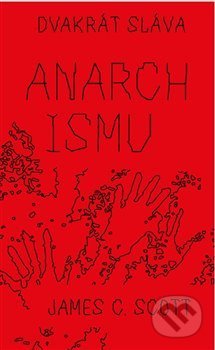Kniha: Dvakrát sláva anarchismu (James C. Scott). Neklid, 2021 Kniha: Dvakrát sláva anarchismu (James C. Scott). Neklid, 2021