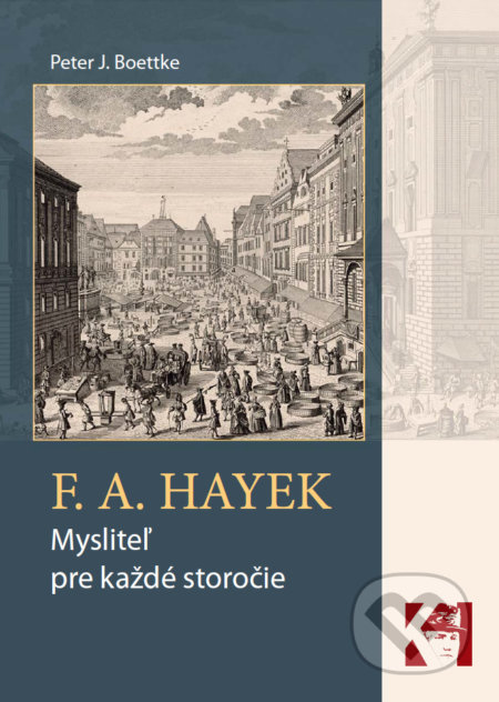 Kniha: F. A. Hayek - mysliteľ pre každé storočie (Peter J. Boettke). Konzervatívny inštitút M. R. Štefánika, 2020 Kniha: F. A. Hayek - mysliteľ pre každé storočie (Peter J. Boettke). Konzervatívny inštitút M. R. Štefánika, 2020