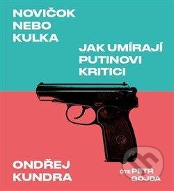 Audiokniha: Novičok nebo kulka: Jak umírají Putinovi kritici (Ondřej Kundra). Tympanum, 2021 Audiokniha: Novičok nebo kulka: Jak umírají Putinovi kritici (Ondřej Kundra). Tympanum, 2021