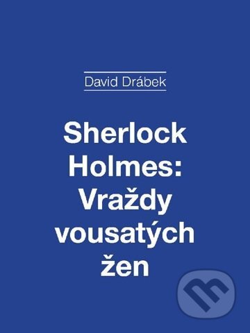 E-kniha: Sherlock Holmes: Vraždy vousatých žen (David Drábek). Akropolis E-kniha: Sherlock Holmes: Vraždy vousatých žen (David Drábek). Akropolis