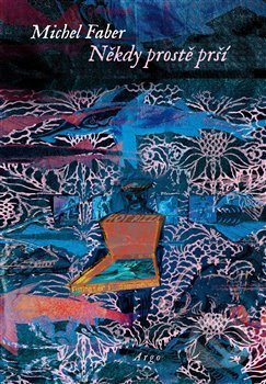 Kniha: Někdy prostě prší (Michel Faber). Argo, 2021 Kniha: Někdy prostě prší (Michel Faber). Argo, 2021