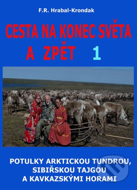 Kniha: Cesta na konec světa a zpět 1 (F.R. Hrabal-Krondak). CAD PRESS, 2021 Kniha: Cesta na konec světa a zpět 1 (F.R. Hrabal-Krondak). CAD PRESS, 2021
