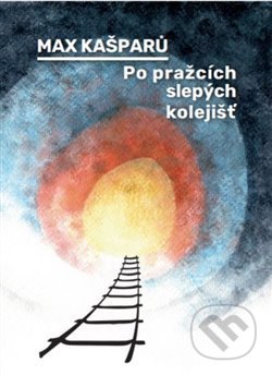 Kniha: Po pražcích slepých kolejišť (Max Kašparů). Cesta, 2021 Kniha: Po pražcích slepých kolejišť (Max Kašparů). Cesta, 2021