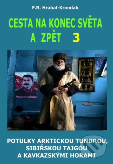 Kniha: Cesta na konec světa a zpět 3 (F.R. Hrabal-Krondak). CAD PRESS, 2022 Kniha: Cesta na konec světa a zpět 3 (F.R. Hrabal-Krondak). CAD PRESS, 2022