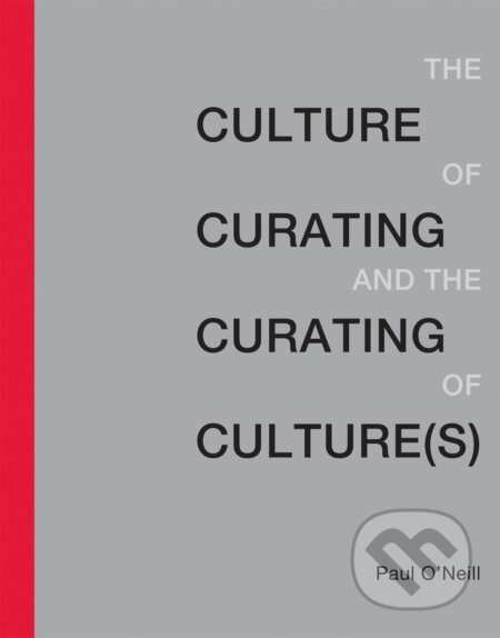 Kniha: The Culture of Curating and the Curating of Culture(s) (Paul O'Neill). The MIT Press, 2016 Kniha: The Culture of Curating and the Curating of Culture(s) (Paul O'Neill). The MIT Press, 2016