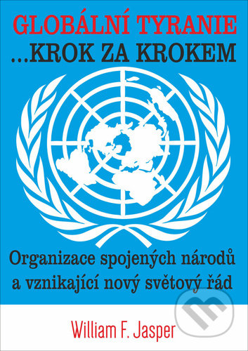 Kniha: Globální tyranie... Krok za krokem (William F. Jasper). Bodyart Press, 2021 Kniha: Globální tyranie... Krok za krokem (William F. Jasper). Bodyart Press, 2021