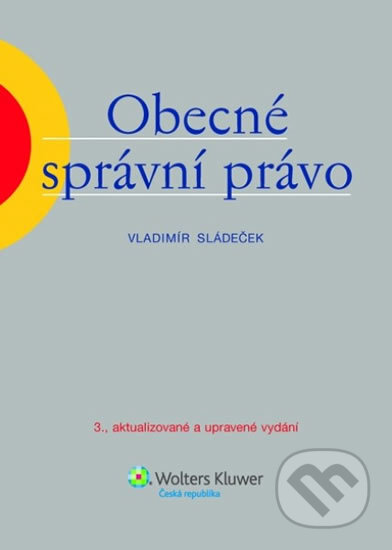 Kniha: Obecné správní právo (Vladimír Sládeček). Wolters Kluwer ČR, 2013 Kniha: Obecné správní právo (Vladimír Sládeček). Wolters Kluwer ČR, 2013