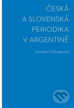 Kniha: Česká a slovenská periodika v Argentině (Vendula Hingarová). Univerzita Karlova v Praze, 2021 Kniha: Česká a slovenská periodika v Argentině (Vendula Hingarová). Univerzita Karlova v Praze, 2021
