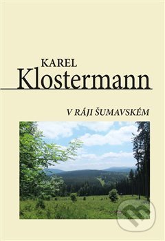 Kniha: V ráji šumavském (Karel Klostermann). Akcent, 2021 Kniha: V ráji šumavském (Karel Klostermann). Akcent, 2021
