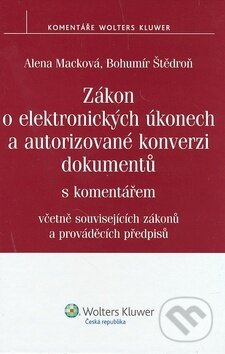 Zákon o elektronických úkonech a autorizované konverzi dokumentů - Alena Macková, Bohumír Štědroň, Wolters Kluwer ČR, 2009