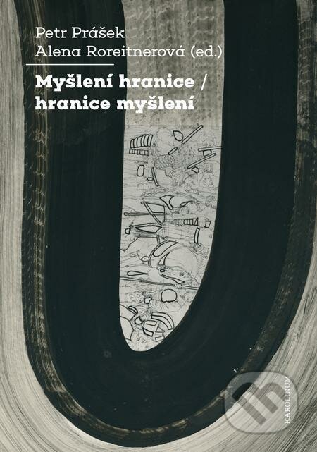 E-kniha: Myšlení hranice / hranice myšlení (Alena Roreitnerová a Petr Prášek). Karolinum, 2021 E-kniha: Myšlení hranice / hranice myšlení (Alena Roreitnerová a Petr Prášek). Karolinum, 2021