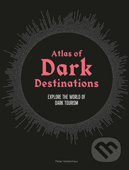 Kniha: Atlas of Dark Destinations (Peter Hohenhaus). Laurence King Publishing, 2021 Kniha: Atlas of Dark Destinations (Peter Hohenhaus). Laurence King Publishing, 2021