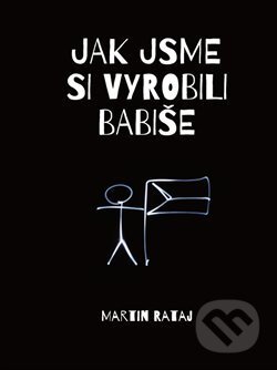 Kniha: Jak jsme si vyrobili Babiše (Martin Rataj). Powerprint, 2021 Kniha: Jak jsme si vyrobili Babiše (Martin Rataj). Powerprint, 2021