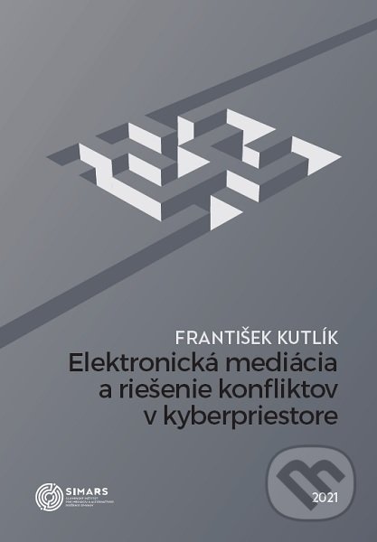 Kniha: Elektronická mediácia a riešenie konfliktov v kyberpriestore (František Kutlík). Simars, 2021 Kniha: Elektronická mediácia a riešenie konfliktov v kyberpriestore (František Kutlík). Simars, 2021