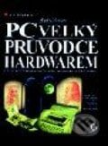 PC - Velký průvodce hardwarem - edice profesionál - Mark Minasi, Grada