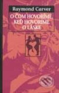 Kniha: O čom hovoríme, keď hovoríme o láske (Raymond Carver). Slovart, 2001 Kniha: O čom hovoríme, keď hovoríme o láske (Raymond Carver). Slovart, 2001