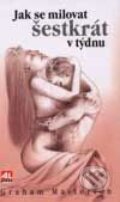 Kniha: Jak se milovat šestkrát v týdnu (Graham Masterton). Alpress, 2001 Kniha: Jak se milovat šestkrát v týdnu (Graham Masterton). Alpress, 2001