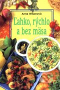 Kniha: Ľahko, rýchlo a bez mäsa (Anne Wilsonová). Slovart, 2002 Kniha: Ľahko, rýchlo a bez mäsa (Anne Wilsonová). Slovart, 2002
