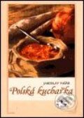 Kniha: Polská kuchařka (Jaroslav Vašák). Libri, 2002 Kniha: Polská kuchařka (Jaroslav Vašák). Libri, 2002