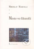 Kniha: Mesto vo filozofii (Miroslav Marcelli). Kalligram, 2011 Kniha: Mesto vo filozofii (Miroslav Marcelli). Kalligram, 2011