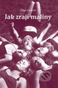 Kniha: Jak zrají maliny (Olga Lipecká). Akcent, 2011 Kniha: Jak zrají maliny (Olga Lipecká). Akcent, 2011