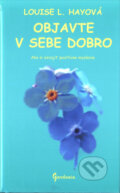 Kniha: Objavte v sebe dobro (Louise L. Hay). Gardenia, 2011 Kniha: Objavte v sebe dobro (Louise L. Hay). Gardenia, 2011