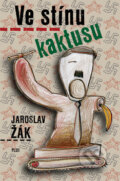 Kniha: Ve stínu kaktusu (Jaroslav Žák). Plus, 2011 Kniha: Ve stínu kaktusu (Jaroslav Žák). Plus, 2011