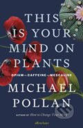 Kniha: This Is Your Mind On Plants (Michael Pollan). Allen Lane, 2021 Kniha: This Is Your Mind On Plants (Michael Pollan). Allen Lane, 2021