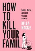 Kniha: How To Kill Your Family (Bella Mackie). The Borough Press, 2021 Kniha: How To Kill Your Family (Bella Mackie). The Borough Press, 2021