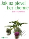 Jak na plevel bez chemie - Bob Flowerdew, Metafora, 2011