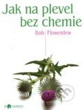 Kniha: Jak na plevel bez chemie (Bob Flowerdew). Metafora, 2011 Kniha: Jak na plevel bez chemie (Bob Flowerdew). Metafora, 2011