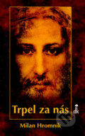 Kniha: Trpel za nás (Milan Hromník). Dobrá kniha, 2011 Kniha: Trpel za nás (Milan Hromník). Dobrá kniha, 2011