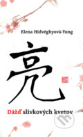 Kniha: Dážď slivkových kvetov (Elena Hidvéghyová-Yung). Slovart, 2011 Kniha: Dážď slivkových kvetov (Elena Hidvéghyová-Yung). Slovart, 2011