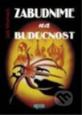 Kniha: Zabudnime na budúcnosť (Jack Womack). Epos, 2001 Kniha: Zabudnime na budúcnosť (Jack Womack). Epos, 2001