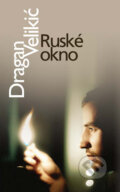 Kniha: Ruské okno (Dragan Velikić). Slovart, 2011 Kniha: Ruské okno (Dragan Velikić). Slovart, 2011