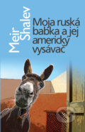 Kniha: Moja ruská babka a jej americký vysávač (Meir Shalev). Slovart, 2011 Kniha: Moja ruská babka a jej americký vysávač (Meir Shalev). Slovart, 2011