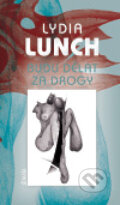 Kniha: Budu dělat za drogy (Lydia Lunch), 2011 Kniha: Budu dělat za drogy (Lydia Lunch), 2011