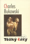 Kniha: Těžký časy (Charles Bukowski). Pragma, 2003 Kniha: Těžký časy (Charles Bukowski). Pragma, 2003