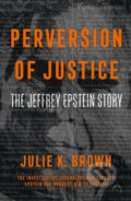 Kniha: Perversion Of Justice: The Jeffrey Epstein Story (Julie K. Brown), 2021 Kniha: Perversion Of Justice: The Jeffrey Epstein Story (Julie K. Brown), 2021