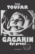 Kniha: Gagarin: Byl první? (Pavel Toufar). Olympia, 2011 Kniha: Gagarin: Byl první? (Pavel Toufar). Olympia, 2011