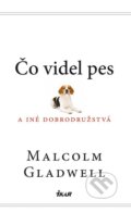 Kniha: Čo videl pes a iné dobrodružstvá (Malcolm Gladwell), 2011 Kniha: Čo videl pes a iné dobrodružstvá (Malcolm Gladwell), 2011
