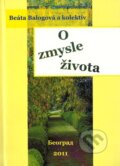 Kniha: O zmysle života (Beáta Balogová). , 2011 Kniha: O zmysle života (Beáta Balogová). , 2011